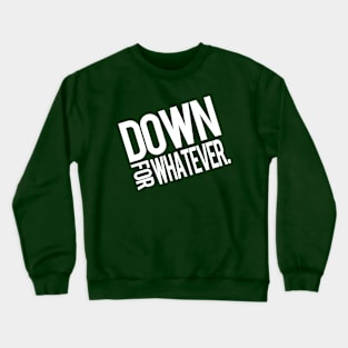 Down For Whatever Crewneck Sweatshirt